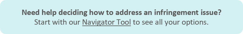 Need help deciding how to address an infringement issue? Start with our Navigator Tool to see all your options.